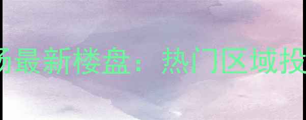 图片 上海二手房市场最新楼盘：热门区域投资与自住指南1