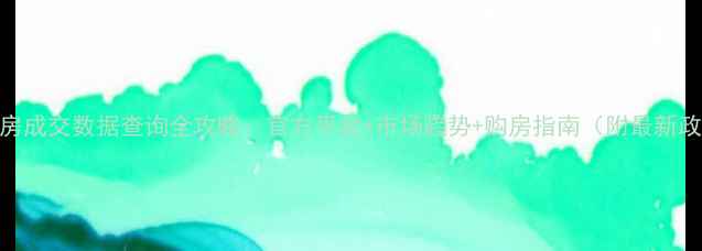 图片 上海二手房成交数据查询全攻略：官方平台+市场趋势+购房指南（附最新政策解读）