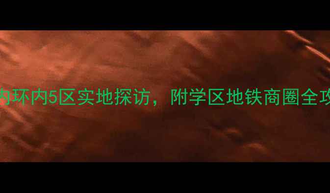 图片 上海二手房推荐｜内环内5区实地探访，附学区地铁商圈全攻略（附最新房价）