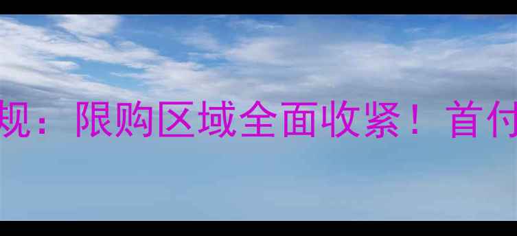 图片 上海二手房贷款新规：限购区域全面收紧！首付比例、税费调整全
