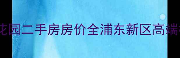 图片 上海保利香槟花园二手房房价全浦东新区高端楼盘购房攻略2