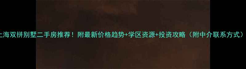 图片 上海双拼别墅二手房推荐！附最新价格趋势+学区资源+投资攻略（附中介联系方式）1
