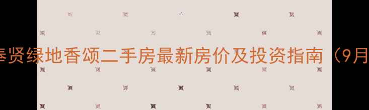 图片 上海奉贤绿地香颂二手房最新房价及投资指南（9月全）1