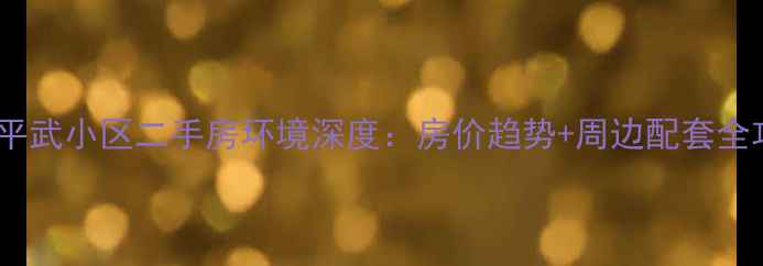 图片 上海平武小区二手房环境深度：房价趋势+周边配套全攻略2