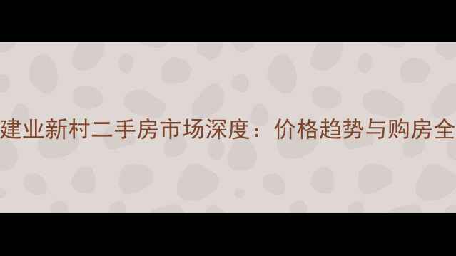 图片 上海建业新村二手房市场深度：价格趋势与购房全攻略