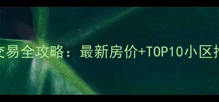 图片 上海徐汇区二手房交易全攻略：最新房价+TOP10小区推荐+投资避坑指南1