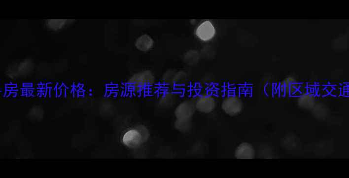 图片 上海浦东三林二手房最新价格：房源推荐与投资指南（附区域交通学区楼盘对比）2