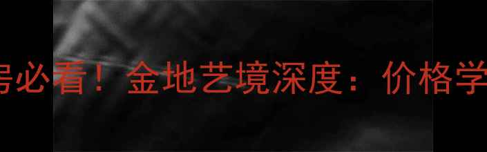 图片 上海浦东二手房必看！金地艺境深度：价格学区交通全攻略2