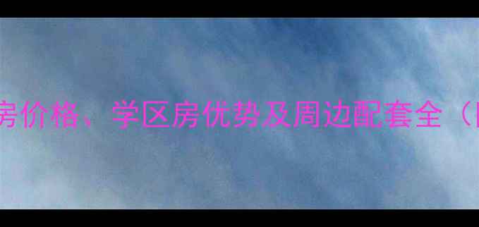 图片 上虞渡江花园二手房价格、学区房优势及周边配套全（附最新房价走势）2