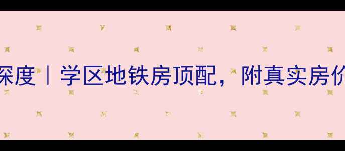 图片 上马地恒春天二手房深度｜学区地铁房顶配，附真实房价走势&购房避坑指南2