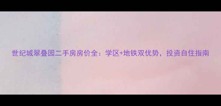 图片 世纪城翠叠园二手房房价全：学区+地铁双优势，投资自住指南