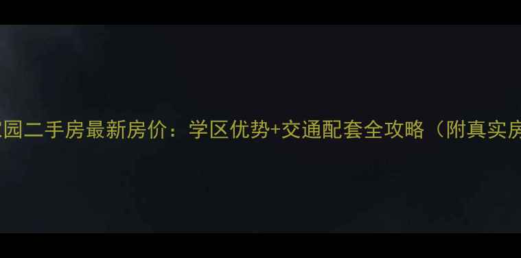 图片 东丽华富家园二手房最新房价：学区优势+交通配套全攻略（附真实房源数据）1