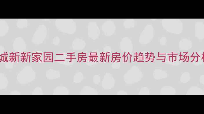图片 东城新新家园二手房最新房价趋势与市场分析1