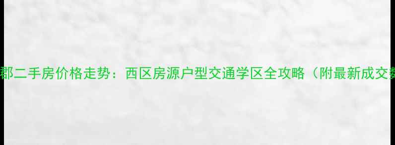 图片 东方天郡二手房价格走势：西区房源户型交通学区全攻略（附最新成交数据）1
