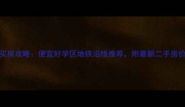 图片 东莞买房攻略：便宜好学区地铁沿线推荐，附最新二手房价格表