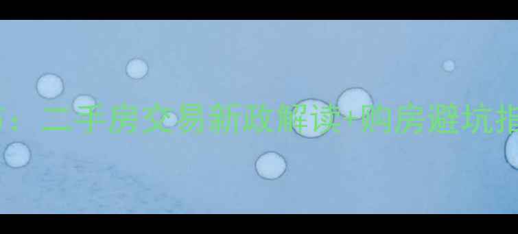 图片 东莞房产管理局权威发布：二手房交易新政解读+购房避坑指南（附最新政策原文）1