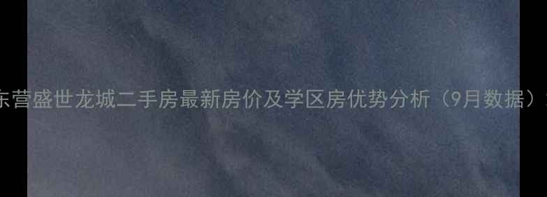图片 东营盛世龙城二手房最新房价及学区房优势分析（9月数据）2