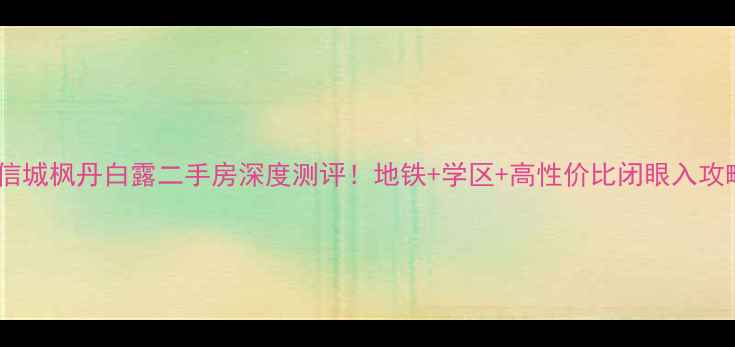 图片 中信城枫丹白露二手房深度测评！地铁+学区+高性价比闭眼入攻略2