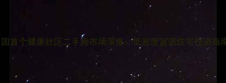 图片 中国首个健康社区二手房市场深度：低密度宜居住宅投资指南1