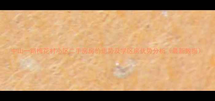 图片 中山一路梅花村小区二手房房价走势及学区房优势分析（最新数据）