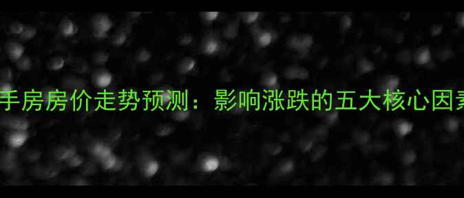 图片 中山二手房房价走势预测：影响涨跌的五大核心因素深度1