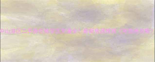 图片 中山港区二手房价格学区交通全！最新房源推荐（附选房攻略）