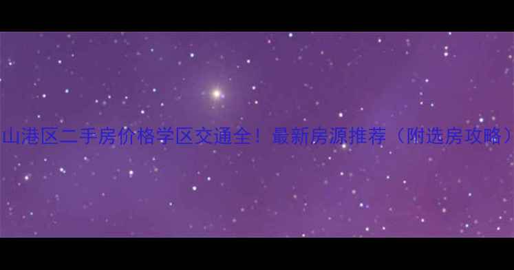 图片 中山港区二手房价格学区交通全！最新房源推荐（附选房攻略）1