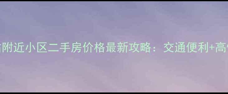 图片 丰台火车站附近小区二手房价格最新攻略：交通便利+高性价比推荐