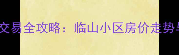 图片 临山二手房交易全攻略：临山小区房价走势与购房指南1