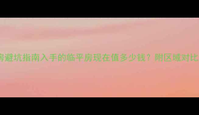 图片 临平二手房避坑指南入手的临平房现在值多少钱？附区域对比+政策分析