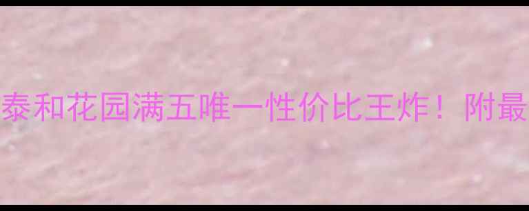 图片 临沂二手房推荐：泰和花园满五唯一性价比王炸！附最新房价+学区攻略2