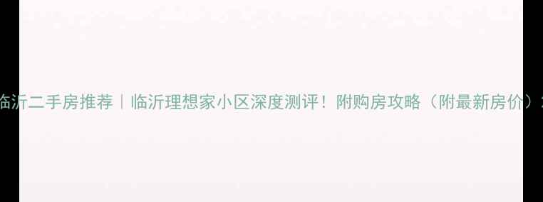 图片 临沂二手房推荐｜临沂理想家小区深度测评！附购房攻略（附最新房价）2