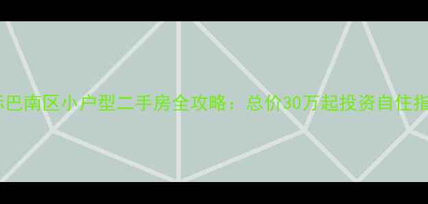 图片 主标巴南区小户型二手房全攻略：总价30万起投资自住指南2