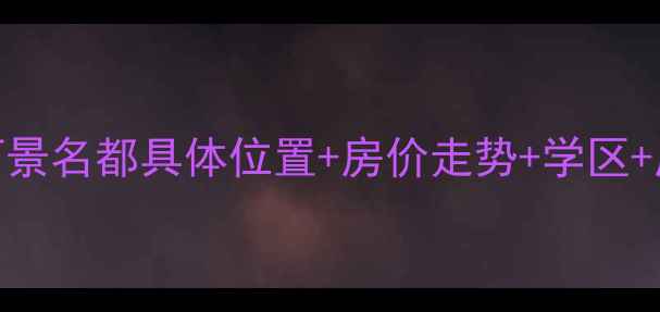 图片 丽景名都小区二手房全攻略丽景名都具体位置+房价走势+学区+周边配套，附上精准导航链接