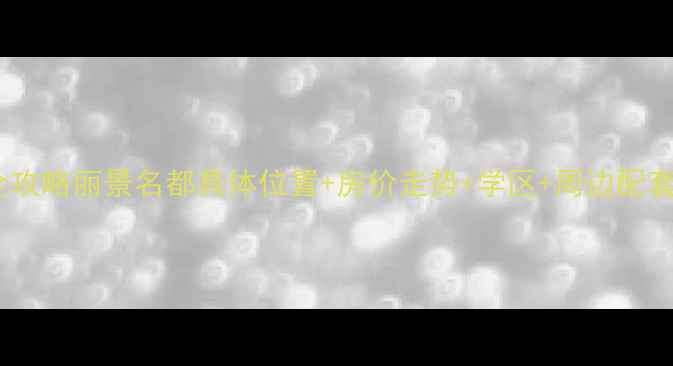 图片 丽景名都小区二手房全攻略丽景名都具体位置+房价走势+学区+周边配套，附上精准导航链接1