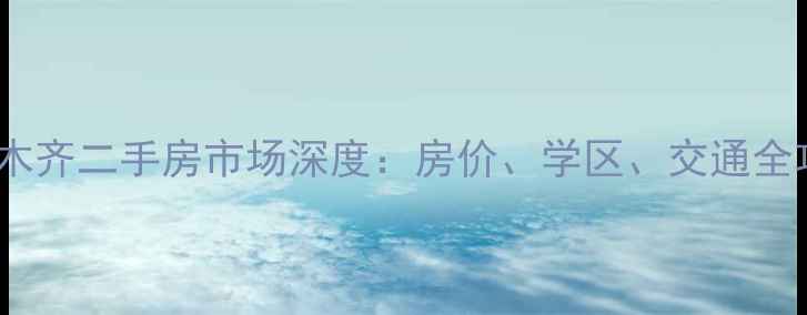 图片 乌鲁木齐二手房市场深度：房价、学区、交通全攻略1
