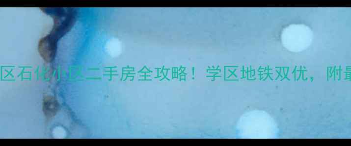 图片 乌鲁木齐米东区石化小区二手房全攻略！学区地铁双优，附最新房价走势1