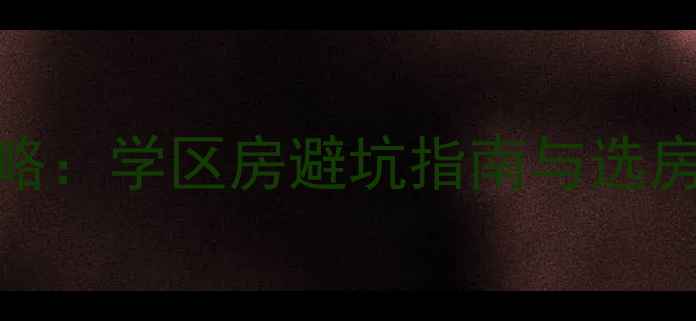 图片 买二手房孩子能上学全攻略：学区房避坑指南与选房技巧（附最新政策解读）