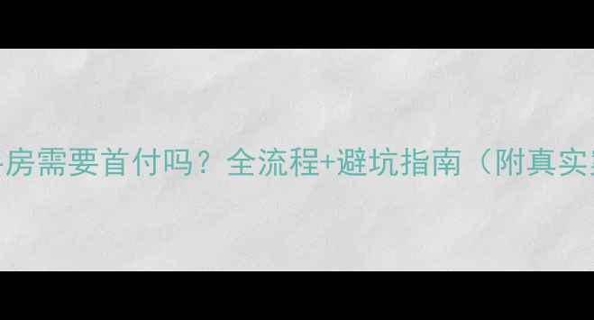 图片 买二手房需要首付吗？全流程+避坑指南（附真实案例）
