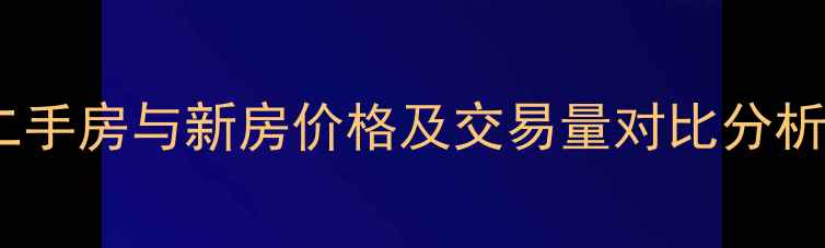 图片 二手房与新房价格及交易量对比分析1