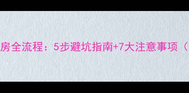 图片 二手房中介购房全流程：5步避坑指南+7大注意事项（附合同模板）
