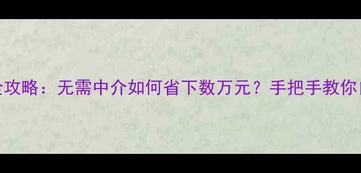 图片 二手房买卖全攻略：无需中介如何省下数万元？手把手教你自主交易技巧