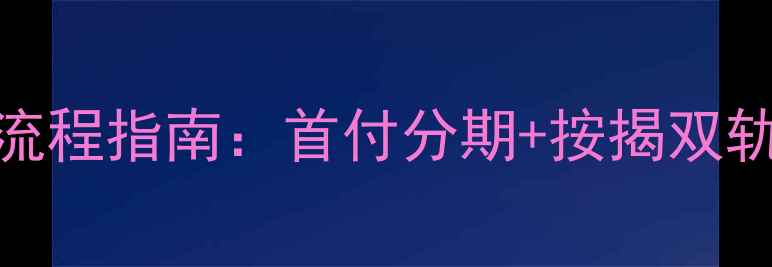 图片 二手房买卖全流程指南：首付分期+按揭双轨制操作全攻略