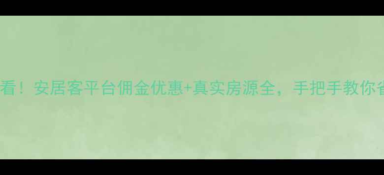 图片 二手房买卖必看！安居客平台佣金优惠+真实房源全，手把手教你省心省力成交2