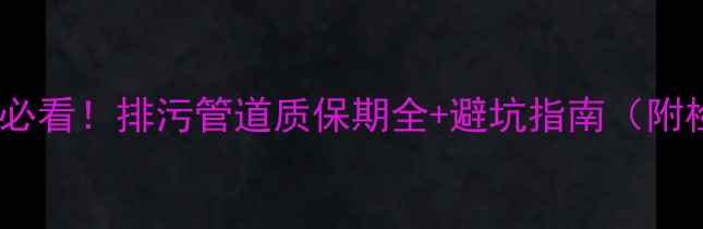 图片 二手房买家必看！排污管道质保期全+避坑指南（附检查清单）2