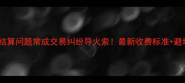 图片 二手房交易中，物业费结算问题常成交易纠纷导火索！最新收费标准+避坑指南（附计算公式）2