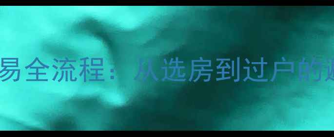 图片 二手房交易全流程：从选房到过户的避坑指南2