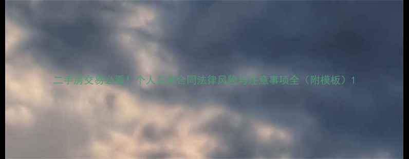 图片 二手房交易必看！个人买卖合同法律风险与注意事项全（附模板）1