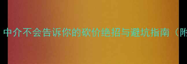图片 二手房交易必看！中介不会告诉你的砍价绝招与避坑指南（附深度案例分析）2