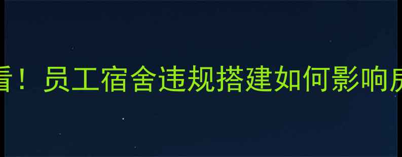 图片 二手房交易必看！员工宿舍违规搭建如何影响房价及法律风险